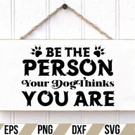 Be the Person Your Dog Thinks You Are SVG Cut file package