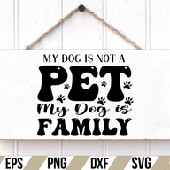 My Dog is Not a Pet My Dog is Family SVG Cut File